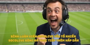 Bình luận viên Socolive – Yếu tố khiến Socolive bóng đá trực tiếp thêm hấp dẫn 34 Bình luận viên Socolive bóng đá trực tiếp