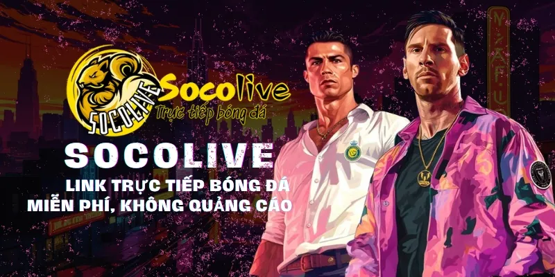 Socolive TV | Nền Tảng Tường Thuật Trực Tiếp Bóng Đá Số 1 Hiện Tại