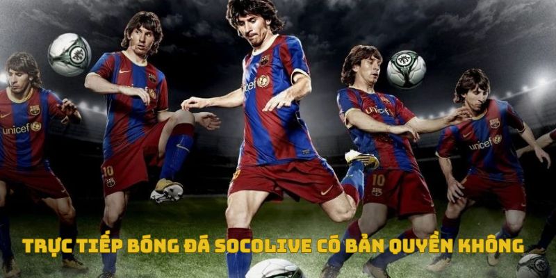 Trực Tiếp Bóng Đá Socolive Có Bản Quyền Không? Góc Nhìn Đa Chiều 9 Trực tiếp bóng đá socolive có bản quyền không?