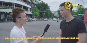 Câu chuyện: Tôi đã bỏ FPT Play vì xem bóng đá trên Socolive quá đã! 35 Xem bóng đá trên Socolive quá "đã"