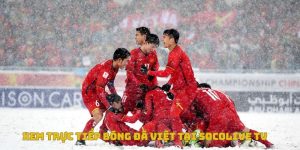 Xem trực tiếp bóng đá Việt ở đâu uy tín, không giật lag? 35 Xem trực tiếp bóng đá Việt tại Socolive TV