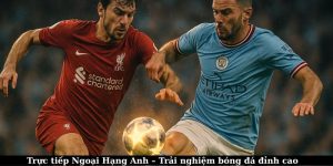 Xem trực tiếp Ngoại Hạng Anh – Trải nghiệm bóng đá đỉnh cao 34 trực tiếp Ngoại Hạng Anh – Trải nghiệm bóng đá đỉnh cao