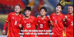 Tuyển nữ Đông Nam Á 2025: Trực tiếp và dự đoán kết quả 39 Tuyển nữ Đông Nam Á 2025: Trực tiếp và dự đoán kết quả